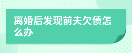 离婚后发现前夫欠债怎么办