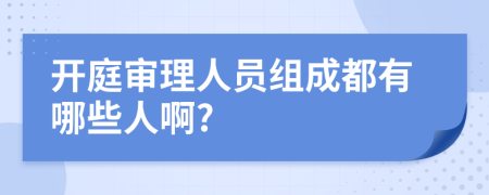 开庭审理人员组成都有哪些人啊?