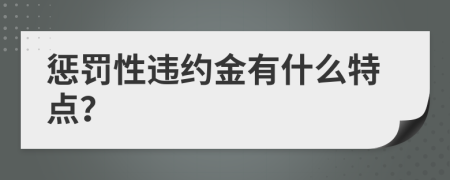 惩罚性违约金有什么特点？
