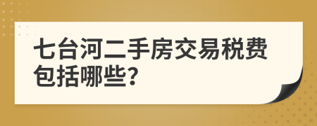 七台河二手房交易税费包括哪些？