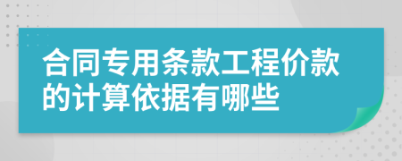 合同专用条款工程价款的计算依据有哪些