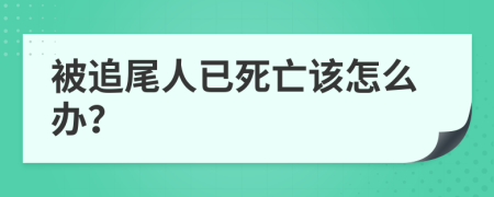 被追尾人已死亡该怎么办？