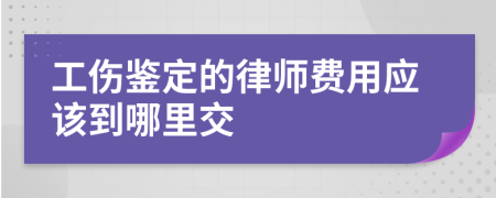 工伤鉴定的律师费用应该到哪里交
