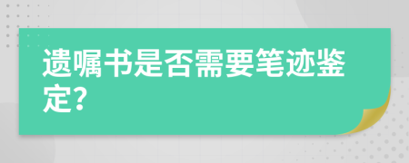 遗嘱书是否需要笔迹鉴定？