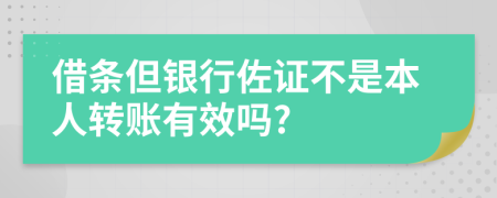 借条但银行佐证不是本人转账有效吗?