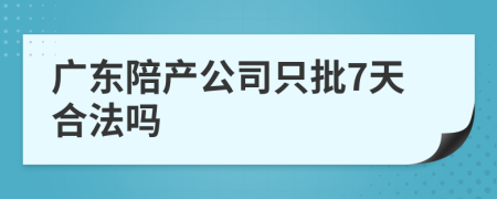 广东陪产公司只批7天合法吗