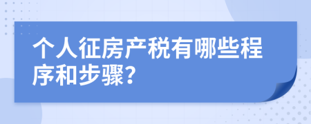 个人征房产税有哪些程序和步骤？