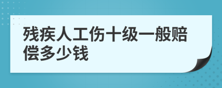 残疾人工伤十级一般赔偿多少钱