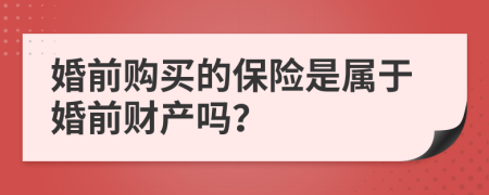 婚前购买的保险是属于婚前财产吗？