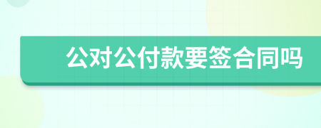 公对公付款要签合同吗