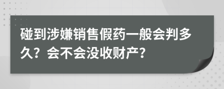 碰到涉嫌销售假药一般会判多久？会不会没收财产？