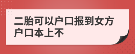 二胎可以户口报到女方户口本上不