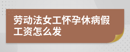 劳动法女工怀孕休病假工资怎么发