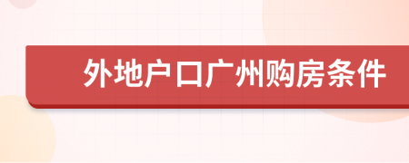 外地户口广州购房条件