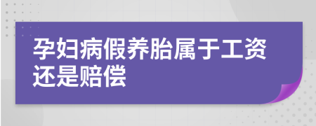 孕妇病假养胎属于工资还是赔偿