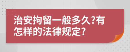 治安拘留一般多久?有怎样的法律规定?