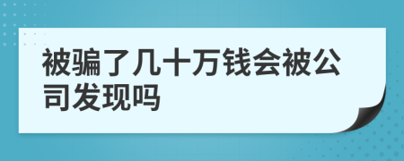 被骗了几十万钱会被公司发现吗