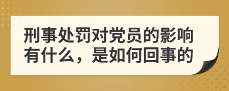 刑事处罚对党员的影响有什么，是如何回事的