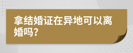 拿结婚证在异地可以离婚吗？