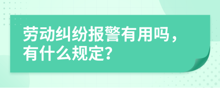 劳动纠纷报警有用吗，有什么规定？