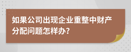 如果公司出现企业重整中财产分配问题怎样办？