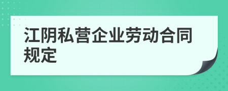 江阴私营企业劳动合同规定