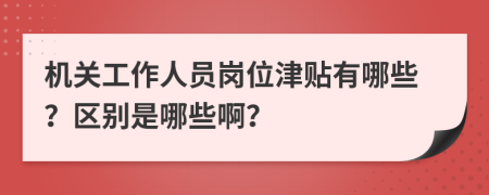 机关工作人员岗位津贴有哪些？区别是哪些啊？