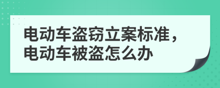 电动车盗窃立案标准，电动车被盗怎么办