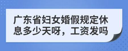 广东省妇女婚假规定休息多少天呀，工资发吗