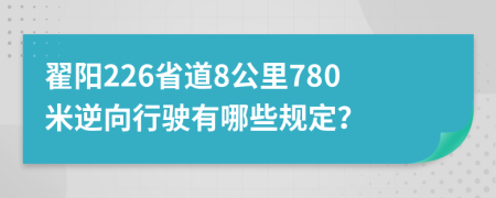 翟阳226省道8公里780米逆向行驶有哪些规定？