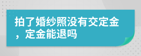 拍了婚纱照没有交定金，定金能退吗