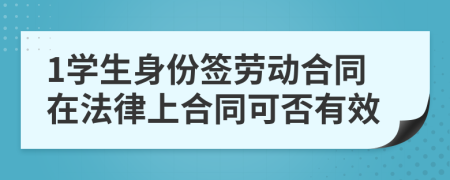 1学生身份签劳动合同在法律上合同可否有效