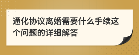 通化协议离婚需要什么手续这个问题的详细解答