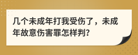 几个未成年打我受伤了，未成年故意伤害罪怎样判？