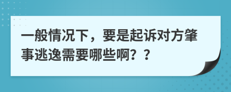 一般情况下，要是起诉对方肇事逃逸需要哪些啊？？