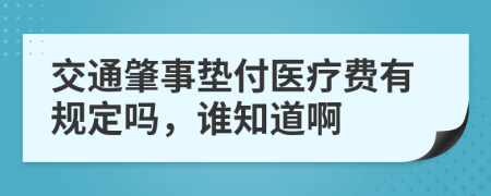 交通肇事垫付医疗费有规定吗，谁知道啊