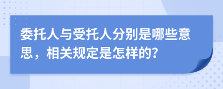 委托人与受托人分别是哪些意思，相关规定是怎样的？