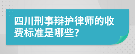 四川刑事辩护律师的收费标准是哪些？