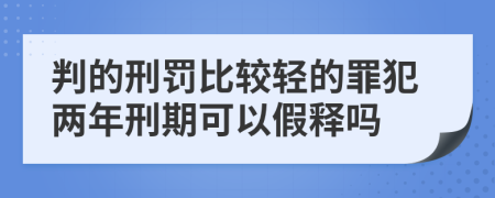 判的刑罚比较轻的罪犯两年刑期可以假释吗