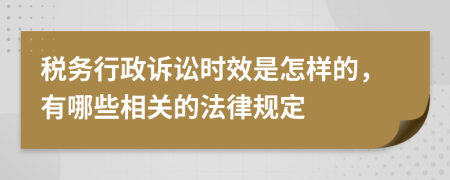 税务行政诉讼时效是怎样的，有哪些相关的法律规定