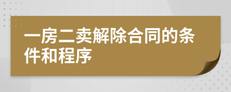 一房二卖解除合同的条件和程序