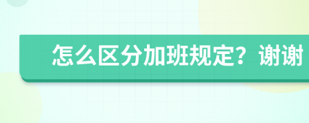 怎么区分加班规定？谢谢