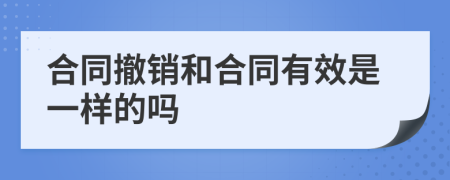 合同撤销和合同有效是一样的吗