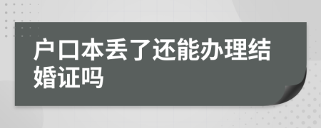 户口本丢了还能办理结婚证吗