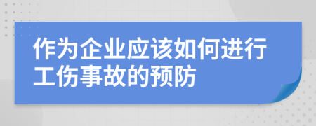 作为企业应该如何进行工伤事故的预防