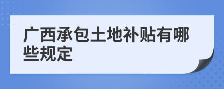 广西承包土地补贴有哪些规定