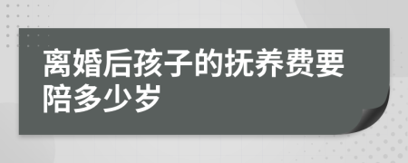 离婚后孩子的抚养费要陪多少岁