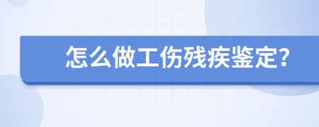 怎么做工伤残疾鉴定？