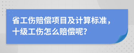 省工伤赔偿项目及计算标准，十级工伤怎么赔偿呢？