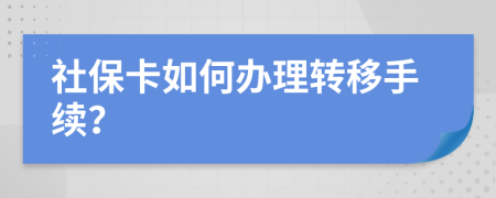 社保卡如何办理转移手续？